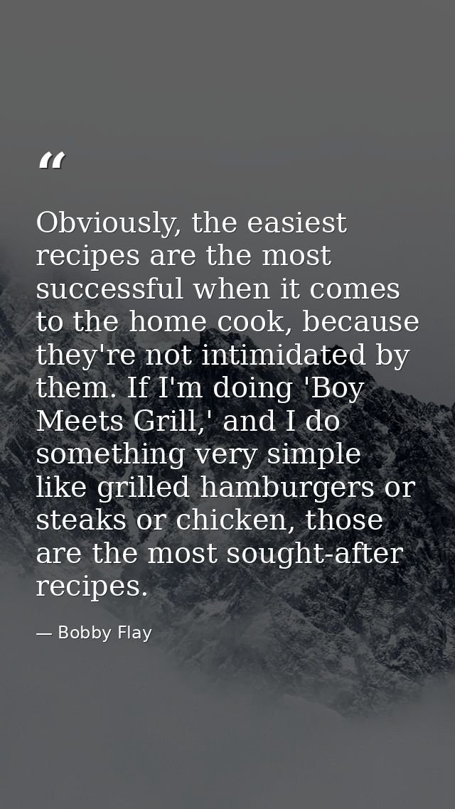 Obviously, the easiest recipes are the most successful when it comes to the home cook, because they're not intimidated b — Bobby Flay