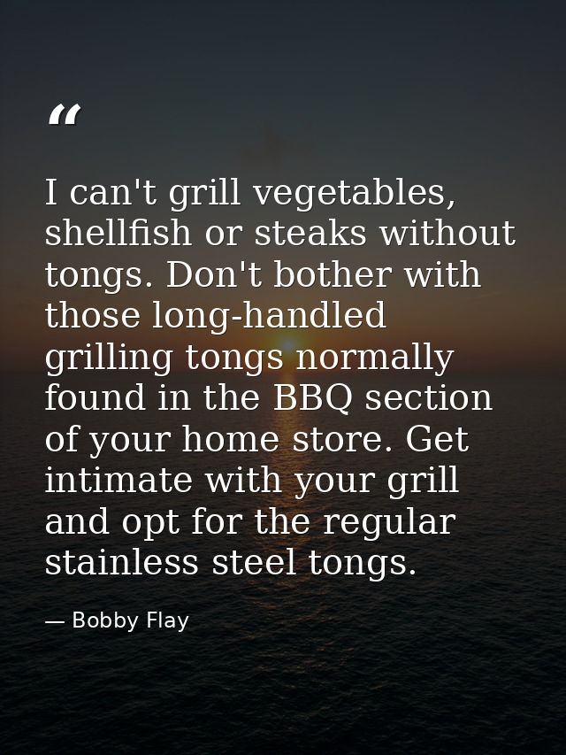 I can't grill vegetables, shellfish or steaks without tongs. Don't bother with those long-handled grilling tongs normall — Bobby Flay
