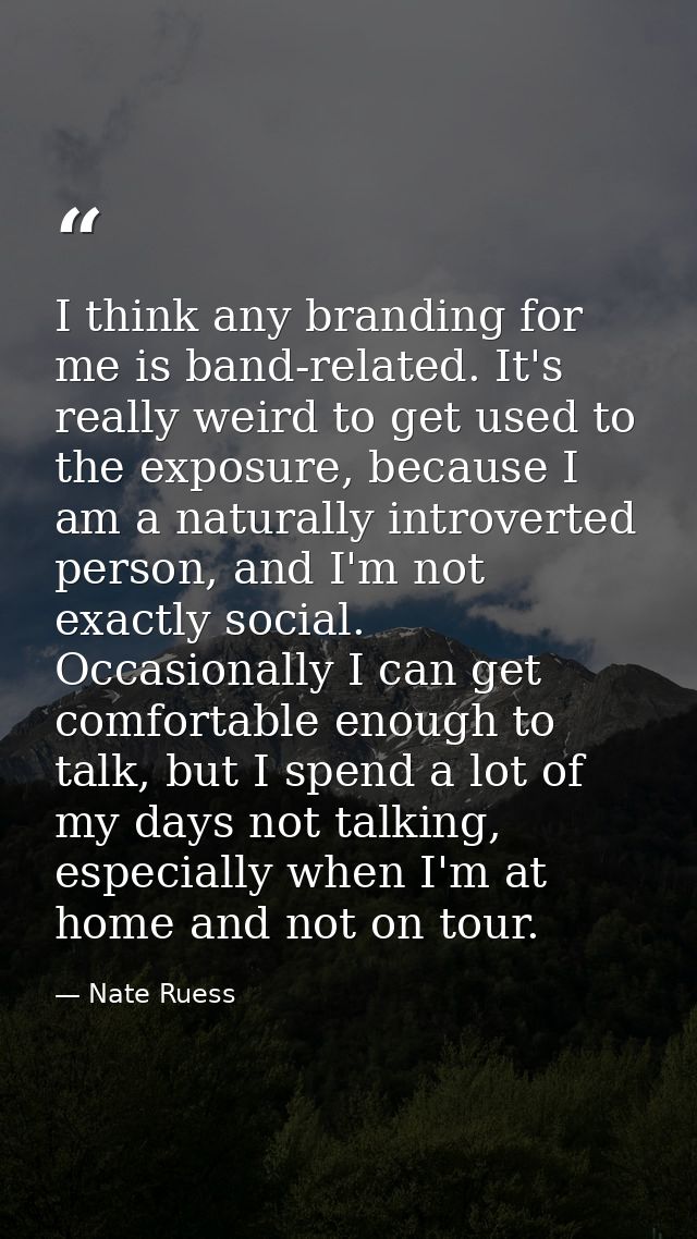 I think any branding for me is band-related. It's really weird to get used to the exposure, because I am a naturally int — Nate Ruess