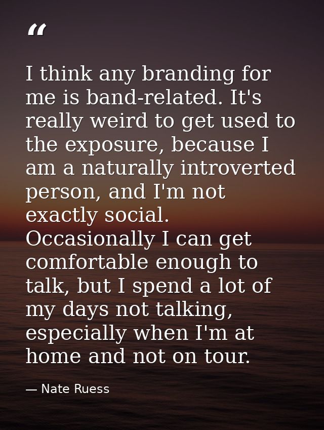 I think any branding for me is band-related. It's really weird to get used to the exposure, because I am a naturally int — Nate Ruess