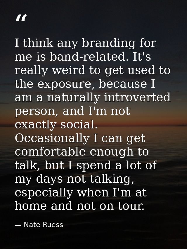 I think any branding for me is band-related. It's really weird to get used to the exposure, because I am a naturally int — Nate Ruess