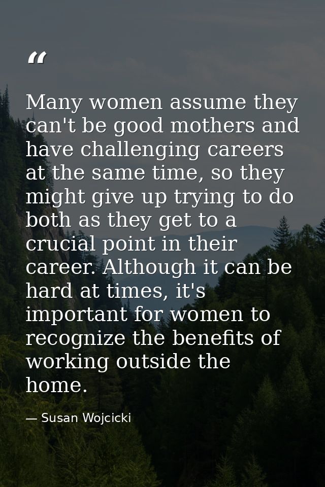 Many women assume they can't be good mothers and have challenging careers at the same time, so they might give up trying — Susan Wojcicki