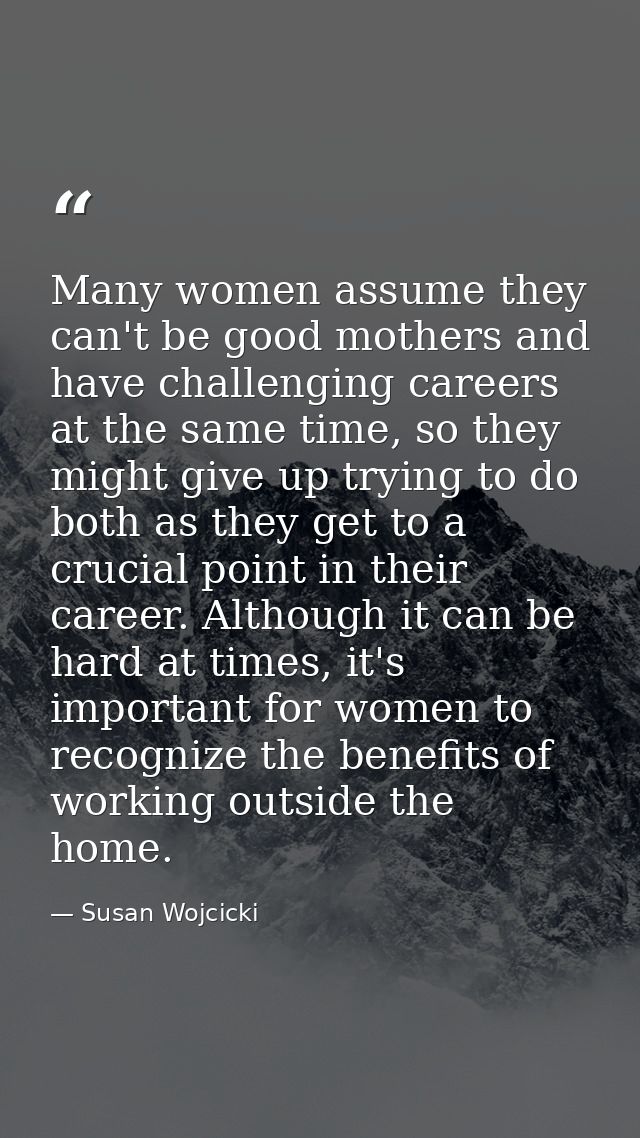 Many women assume they can't be good mothers and have challenging careers at the same time, so they might give up trying — Susan Wojcicki