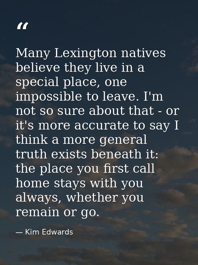 Many Lexington natives believe they live in a special place, one impossible to leave. I'm not so sure about that - or it — Kim Edwards