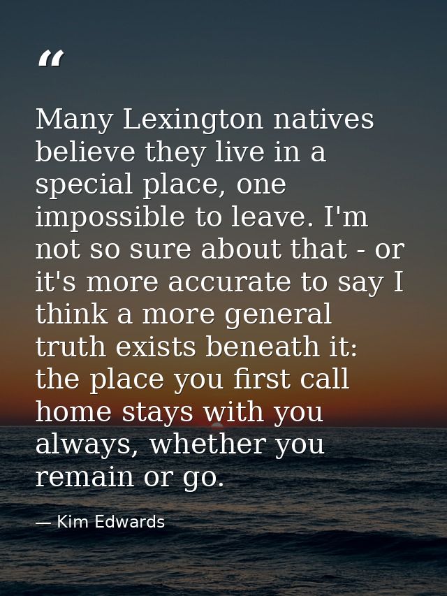 Many Lexington natives believe they live in a special place, one impossible to leave. I'm not so sure about that - or it — Kim Edwards