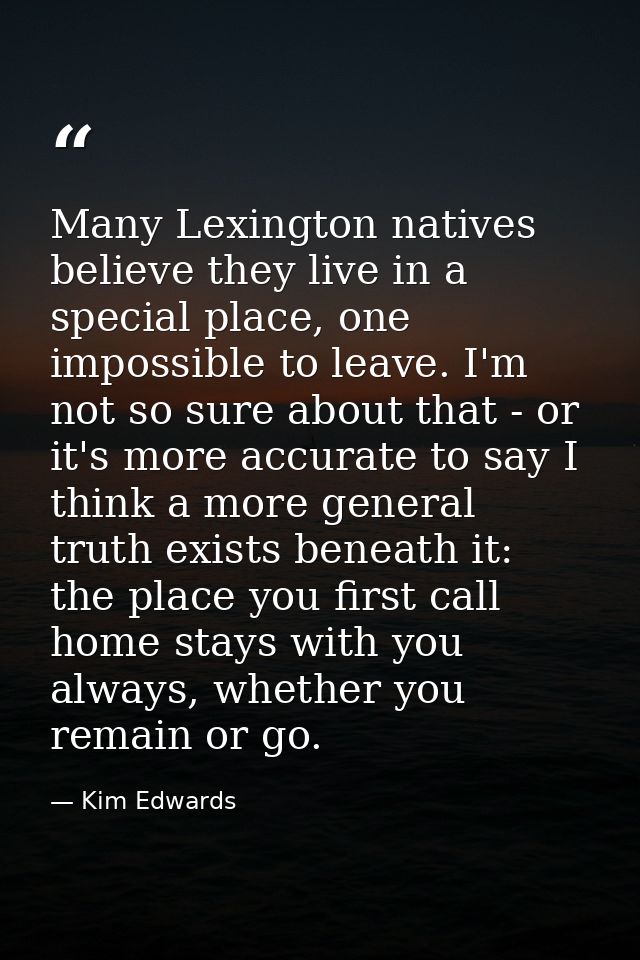 Many Lexington natives believe they live in a special place, one impossible to leave. I'm not so sure about that - or it — Kim Edwards