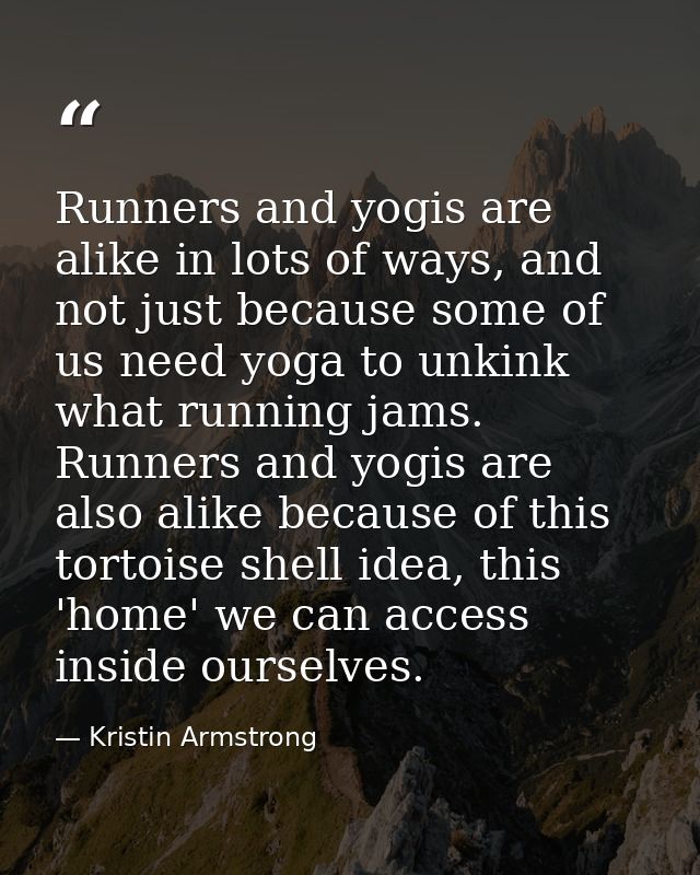 Runners and yogis are alike in lots of ways, and not just because some of us need yoga to unkink what running jams. Runn — Kristin Armstrong