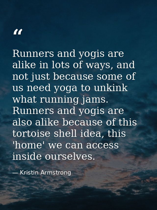 Runners and yogis are alike in lots of ways, and not just because some of us need yoga to unkink what running jams. Runn — Kristin Armstrong