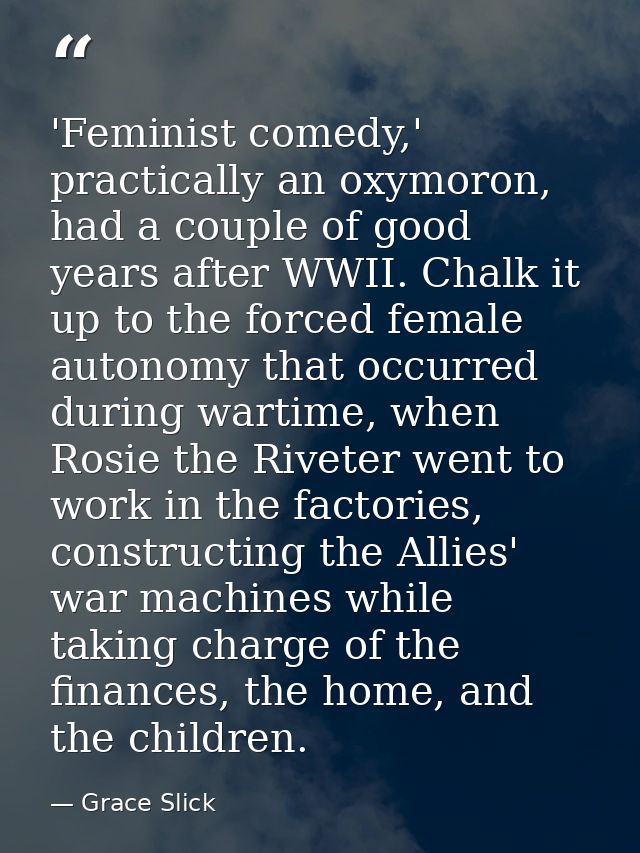 'Feminist comedy,' practically an oxymoron, had a couple of good years after WWII. Chalk it up to the forced female auto — Grace Slick