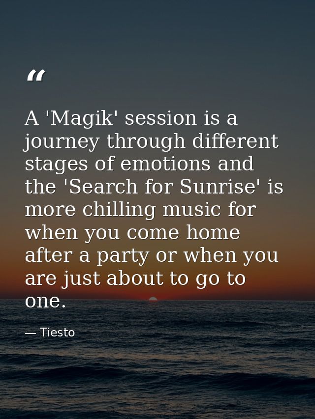 A 'Magik' session is a journey through different stages of emotions and the 'Search for Sunrise' is more chilling music  — Tiesto