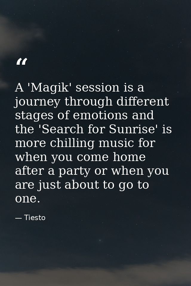 A 'Magik' session is a journey through different stages of emotions and the 'Search for Sunrise' is more chilling music  — Tiesto