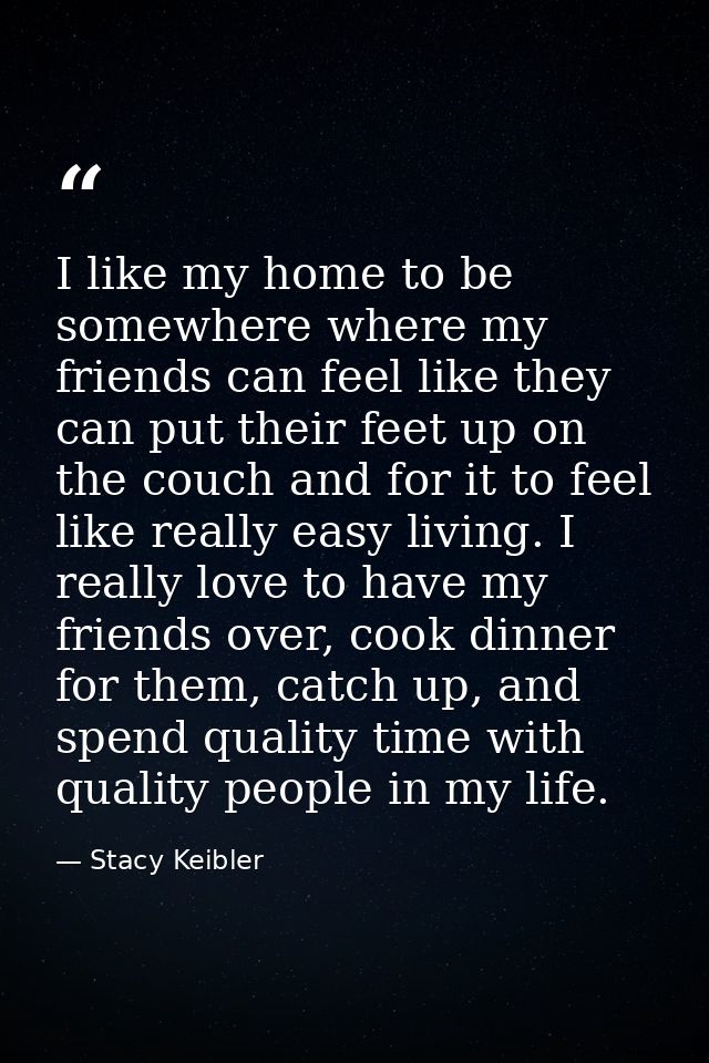 I like my home to be somewhere where my friends can feel like they can put their feet up on the couch and for it to feel — Stacy Keibler