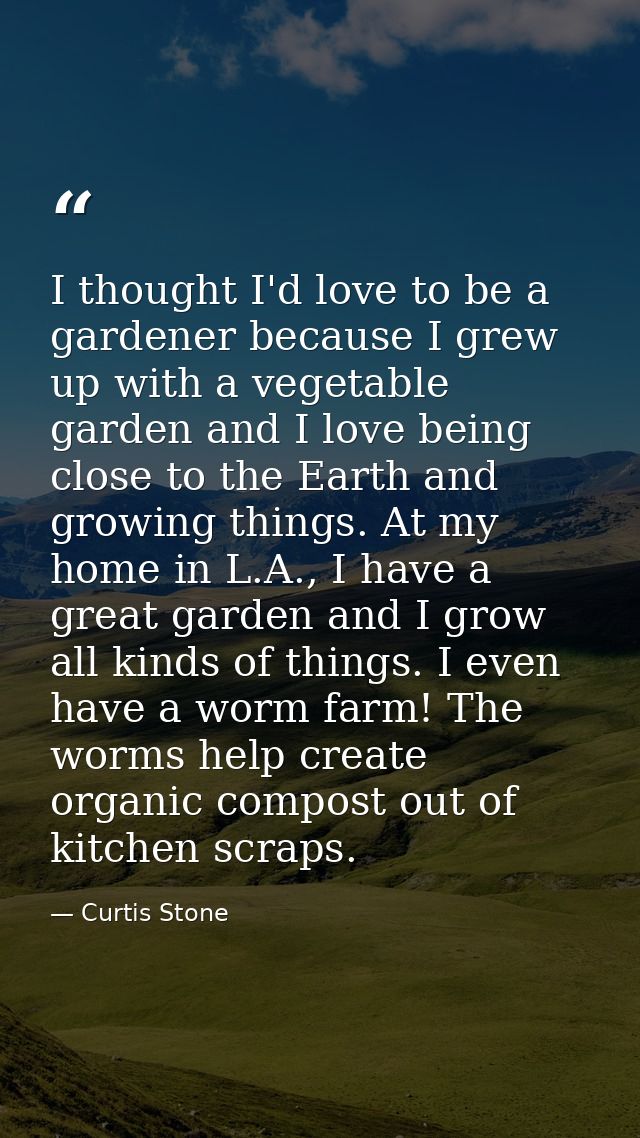 I thought I'd love to be a gardener because I grew up with a vegetable garden and I love being close to the Earth and gr — Curtis Stone