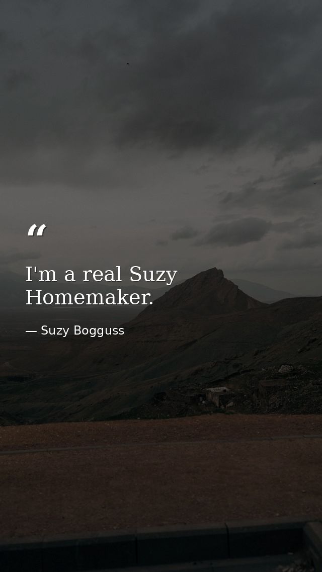 I'm a real Suzy Homemaker. — Suzy Bogguss