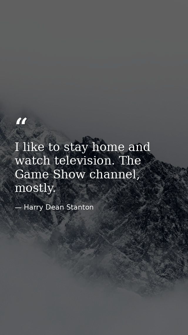 I like to stay home and watch television. The Game Show channel, mostly. — Harry Dean Stanton