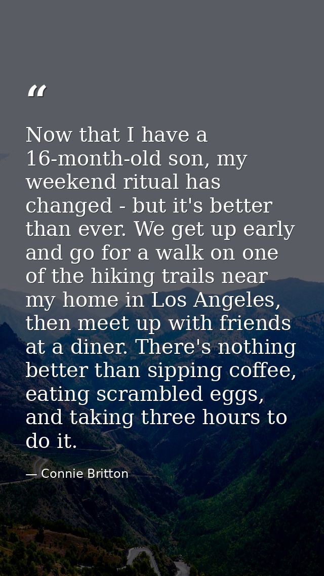 Now that I have a 16-month-old son, my weekend ritual has changed - but it's better than ever. We get up early and go fo — Connie Britton