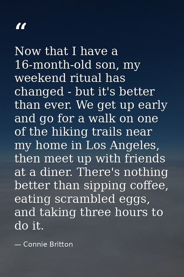 Now that I have a 16-month-old son, my weekend ritual has changed - but it's better than ever. We get up early and go fo — Connie Britton