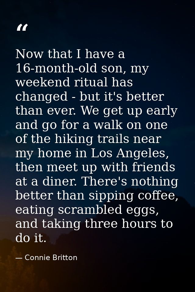 Now that I have a 16-month-old son, my weekend ritual has changed - but it's better than ever. We get up early and go fo — Connie Britton