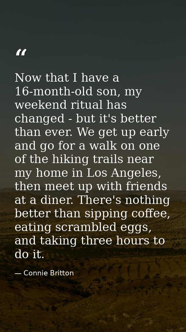Now that I have a 16-month-old son, my weekend ritual has changed - but it's better than ever. We get up early and go fo — Connie Britton