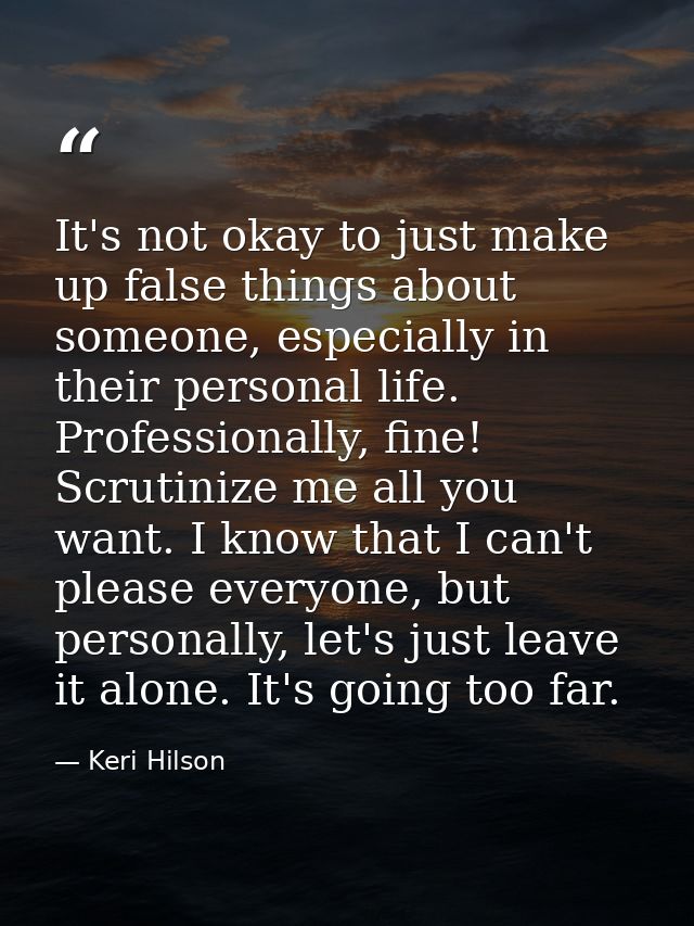 It's not okay to just make up false things about someone, especially in their personal life. Professionally, fine! Scrut — Keri Hilson