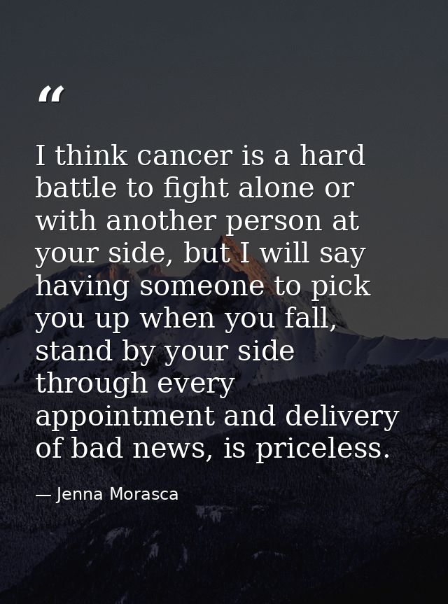I think cancer is a hard battle to fight alone or with another person at your side, but I will say having someone to pic — Jenna Morasca