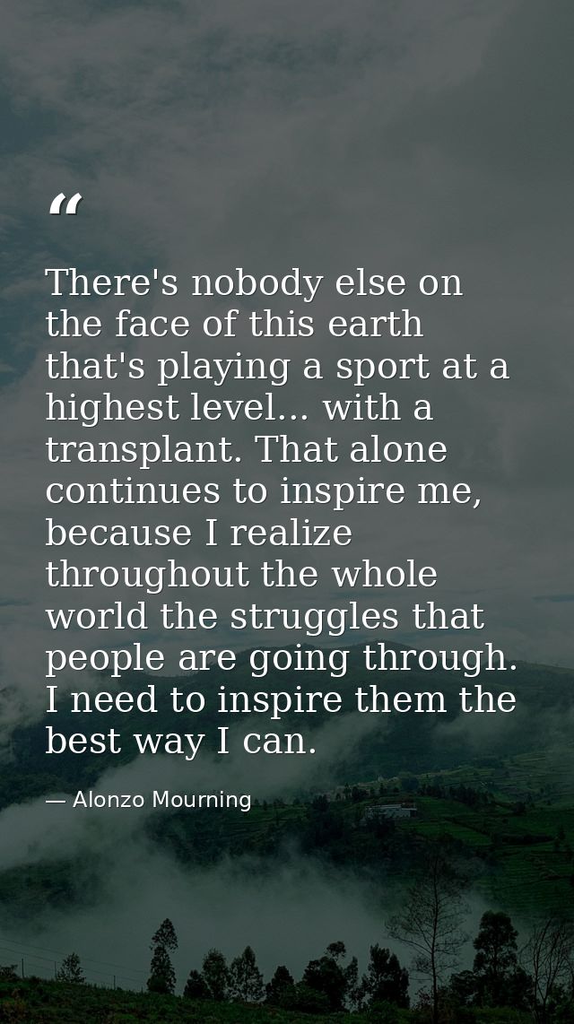 There's nobody else on the face of this earth that's playing a sport at a highest level... with a transplant. That alone — Alonzo Mourning
