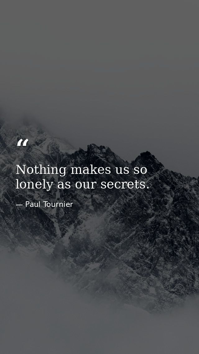 Nothing makes us so lonely as our secrets. — Paul Tournier