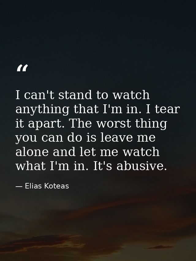 I can't stand to watch anything that I'm in. I tear it apart. The worst thing you can do is leave me alone and let me wa — Elias Koteas