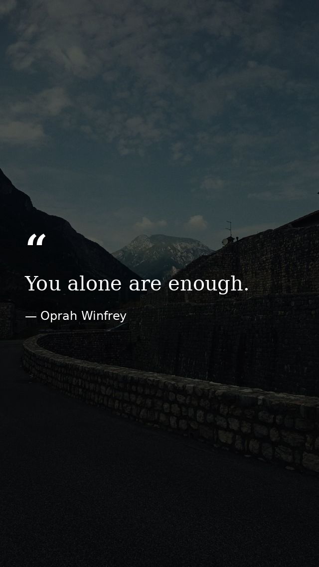 You alone are enough. — Oprah Winfrey