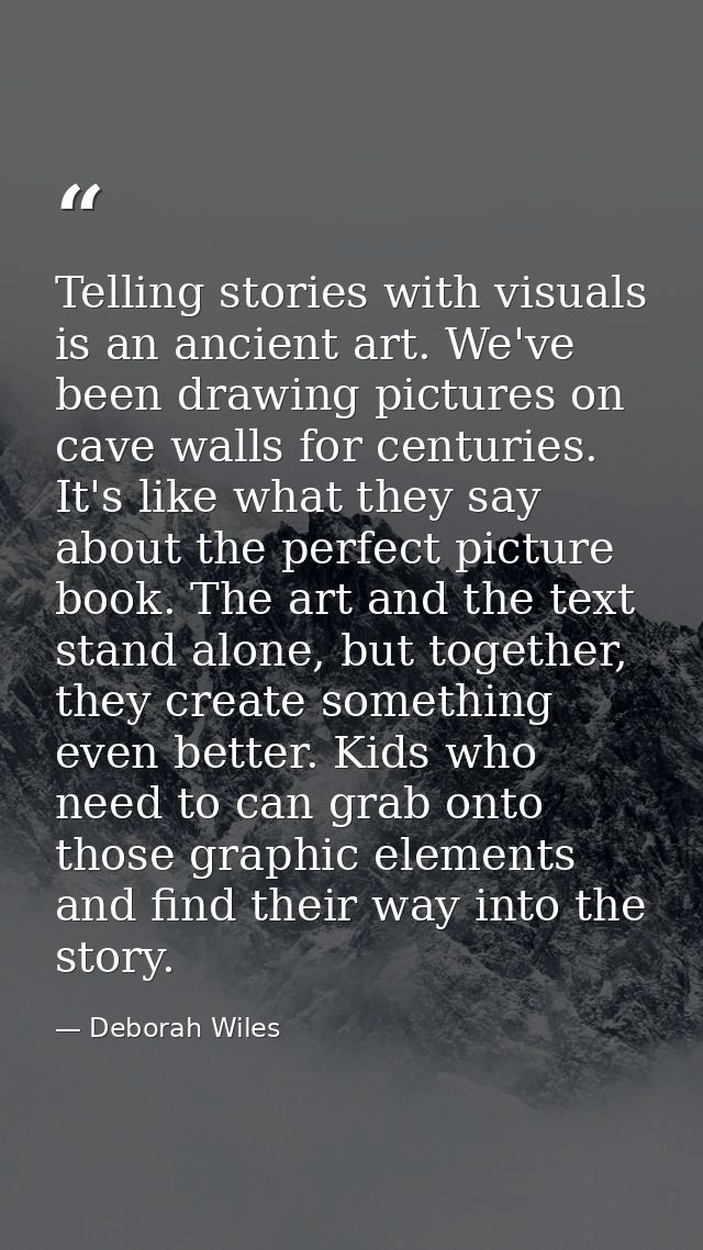 Telling stories with visuals is an ancient art. We've been drawing pictures on cave walls for centuries. It's like what  — Deborah Wiles
