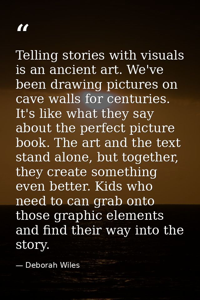Telling stories with visuals is an ancient art. We've been drawing pictures on cave walls for centuries. It's like what  — Deborah Wiles