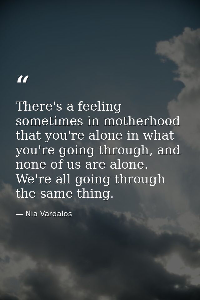 There's a feeling sometimes in motherhood that you're alone in what you're going through, and none of us are alone. We'r — Nia Vardalos