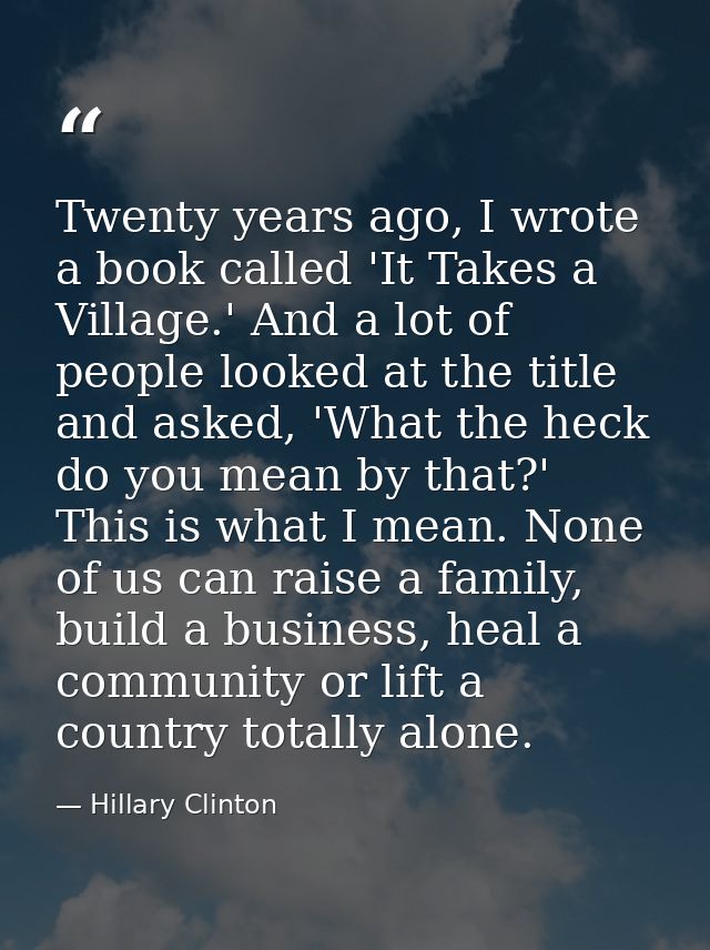 Twenty years ago, I wrote a book called 'It Takes a Village.' And a lot of people looked at the title and asked, 'What t — Hillary Clinton