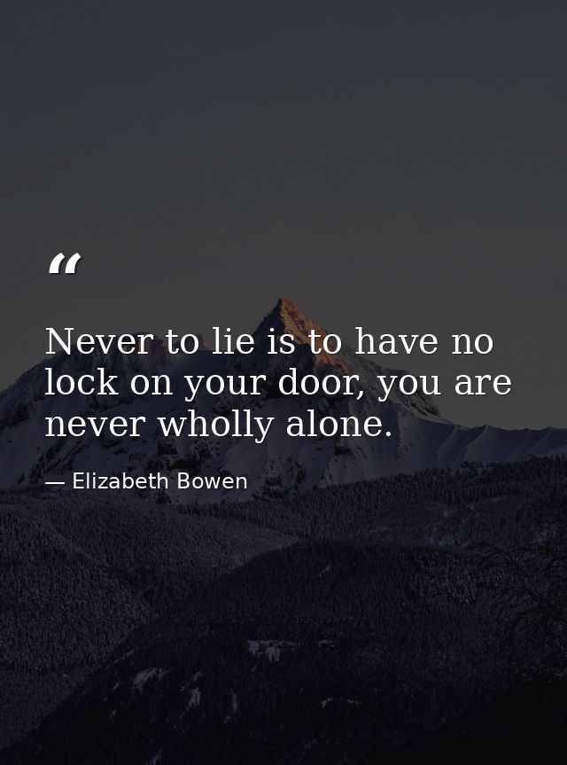 Never to lie is to have no lock on your door, you are never wholly alone. — Elizabeth Bowen