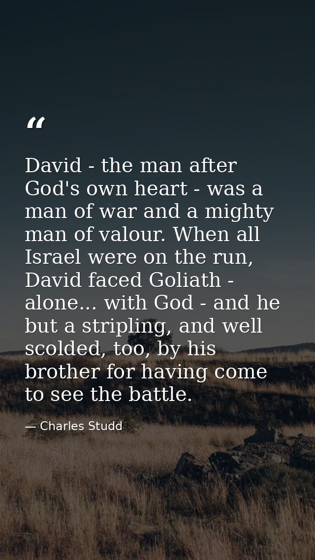 David - the man after God's own heart - was a man of war and a mighty man of valour. When all Israel were on the run, Da — Charles Studd
