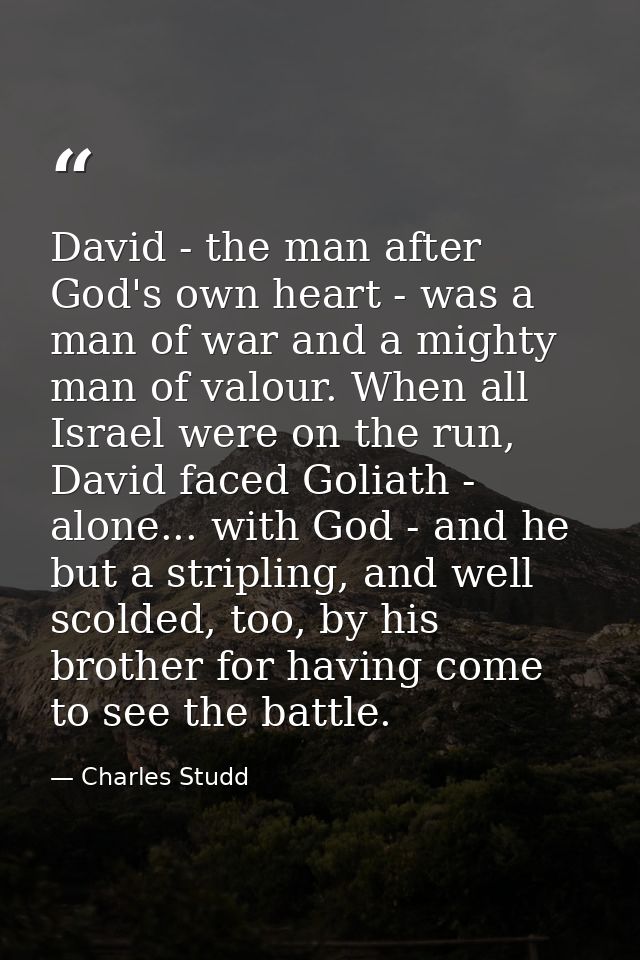 David - the man after God's own heart - was a man of war and a mighty man of valour. When all Israel were on the run, Da — Charles Studd