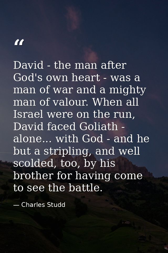 David - the man after God's own heart - was a man of war and a mighty man of valour. When all Israel were on the run, Da — Charles Studd