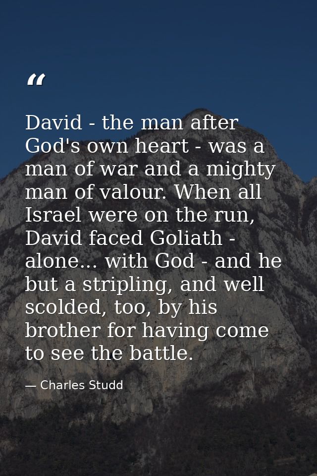 David - the man after God's own heart - was a man of war and a mighty man of valour. When all Israel were on the run, Da — Charles Studd