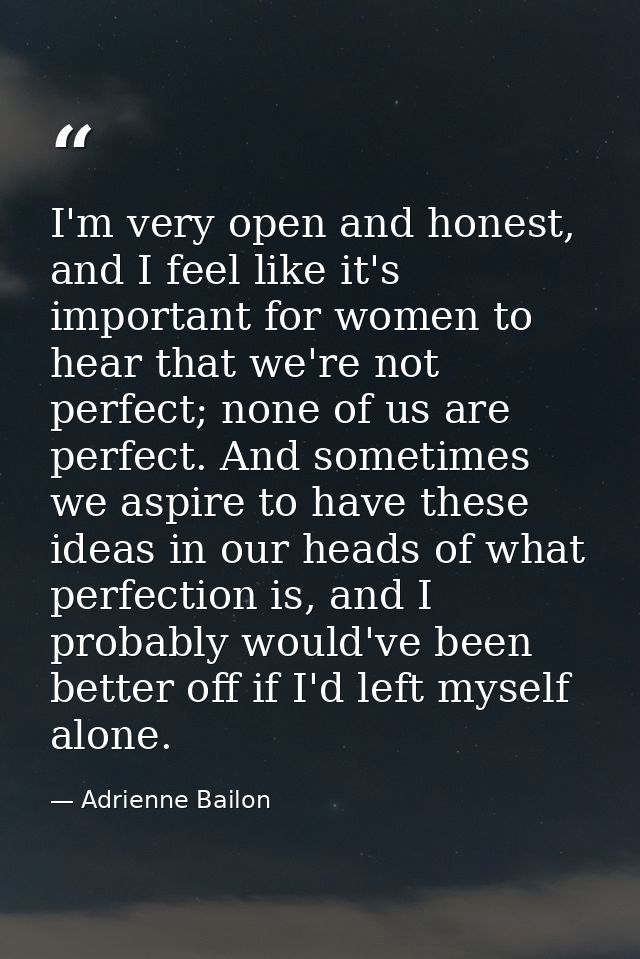 I'm very open and honest, and I feel like it's important for women to hear that we're not perfect; none of us are perfec — Adrienne Bailon