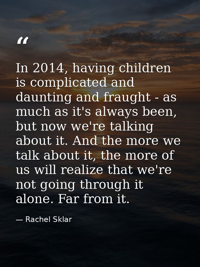 In 2014, having children is complicated and daunting and fraught - as much as it's always been, but now we're talking ab — Rachel Sklar