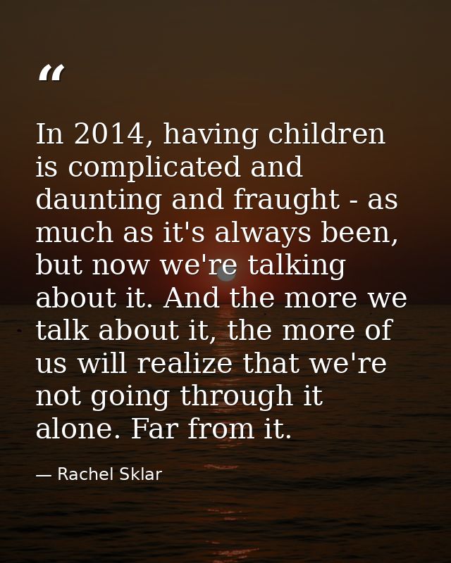 In 2014, having children is complicated and daunting and fraught - as much as it's always been, but now we're talking ab — Rachel Sklar