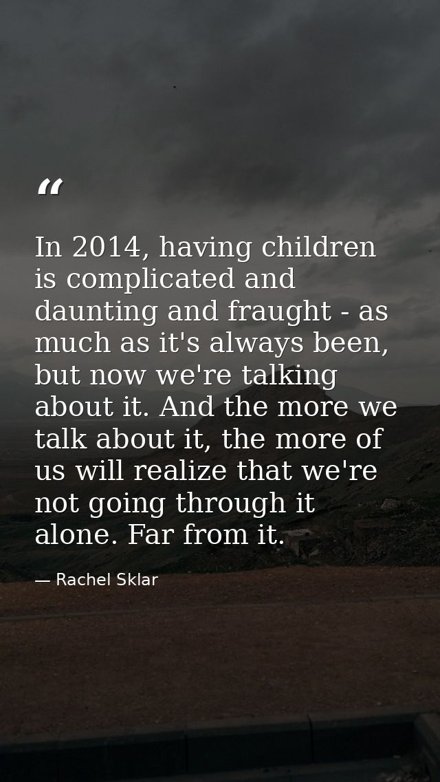 In 2014, having children is complicated and daunting and fraught - as much as it's always been, but now we're talking ab — Rachel Sklar