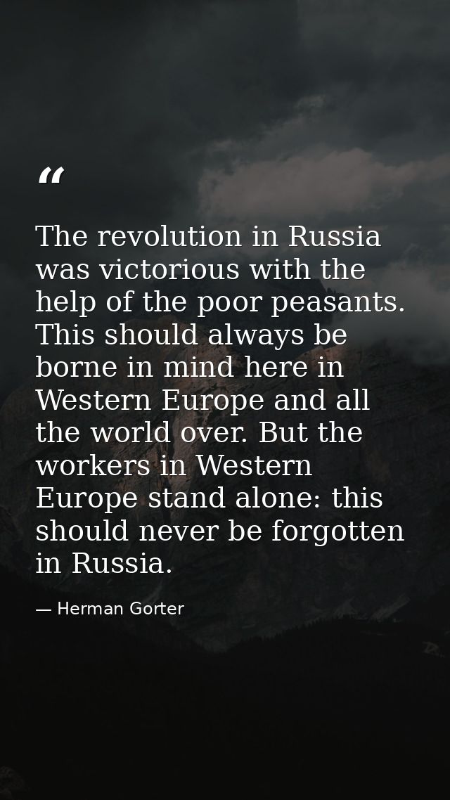 The revolution in Russia was victorious with the help of the poor peasants. This should always be borne in mind here in  — Herman Gorter