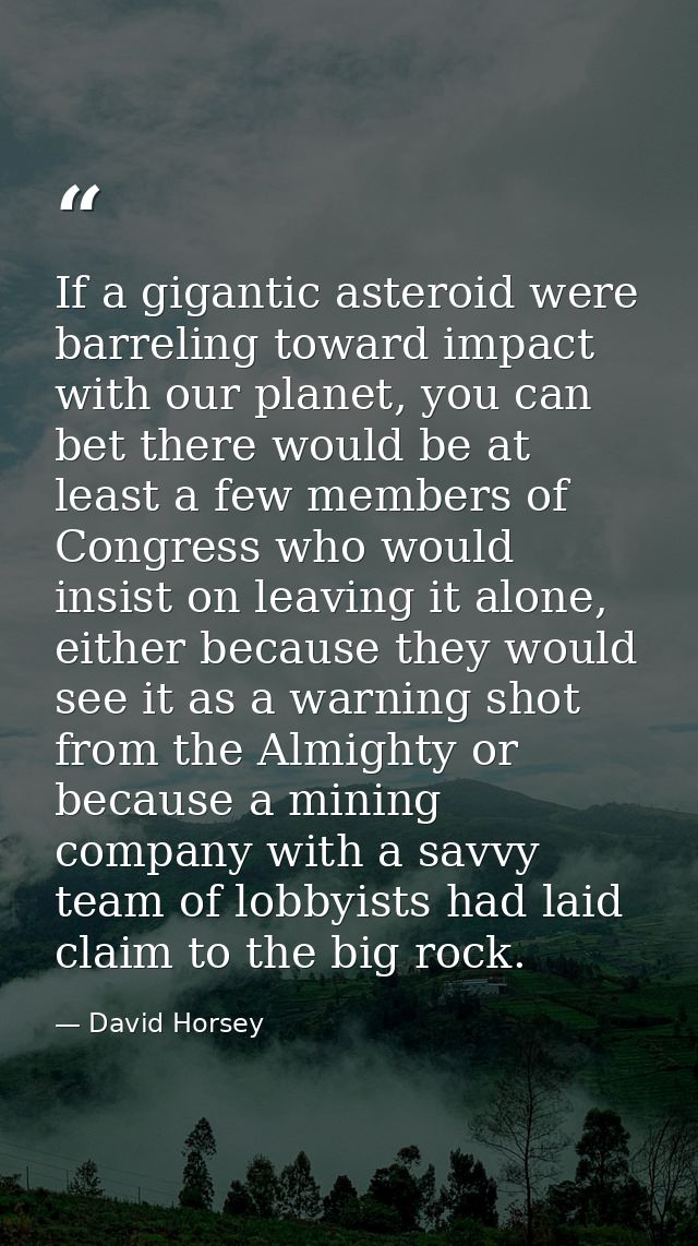If a gigantic asteroid were barreling toward impact with our planet, you can bet there would be at least a few members o — David Horsey