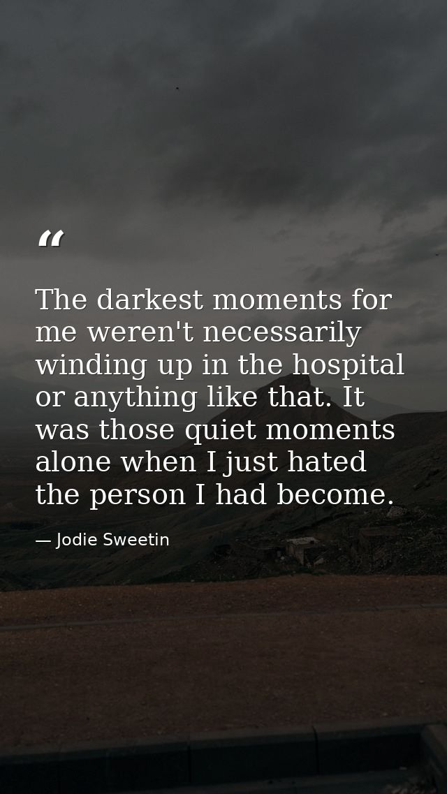 The darkest moments for me weren't necessarily winding up in the hospital or anything like that. It was those quiet mome — Jodie Sweetin
