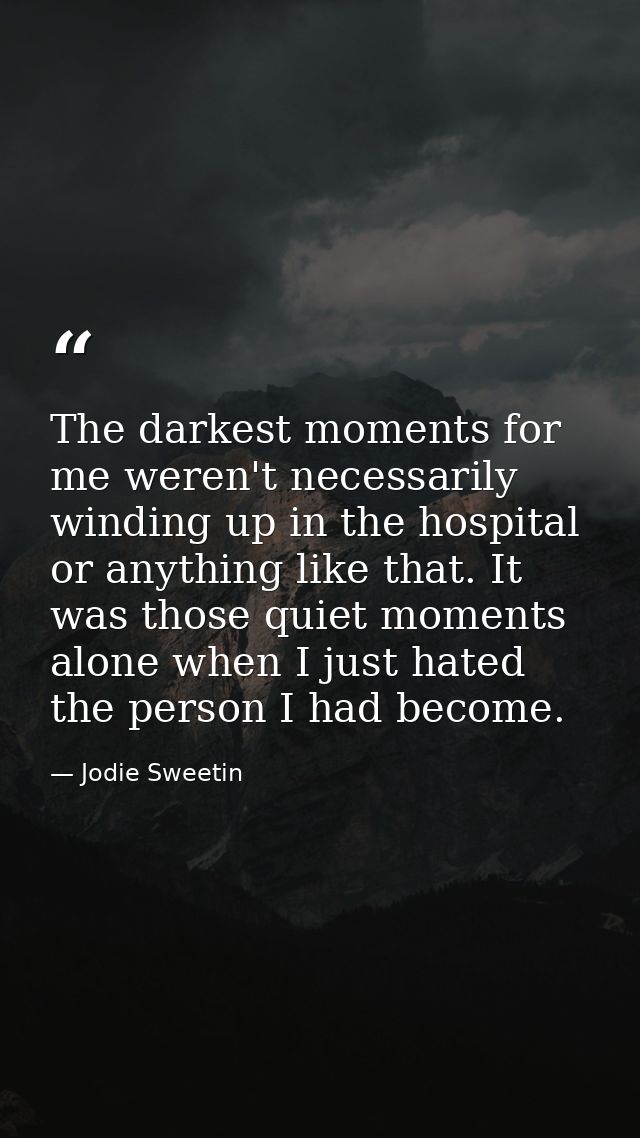 The darkest moments for me weren't necessarily winding up in the hospital or anything like that. It was those quiet mome — Jodie Sweetin