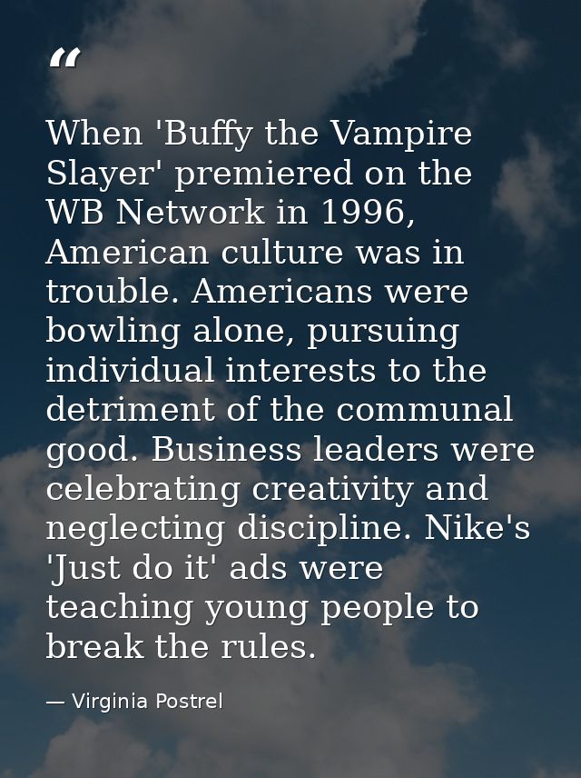 When 'Buffy the Vampire Slayer' premiered on the WB Network in 1996, American culture was in trouble. Americans were bow — Virginia Postrel
