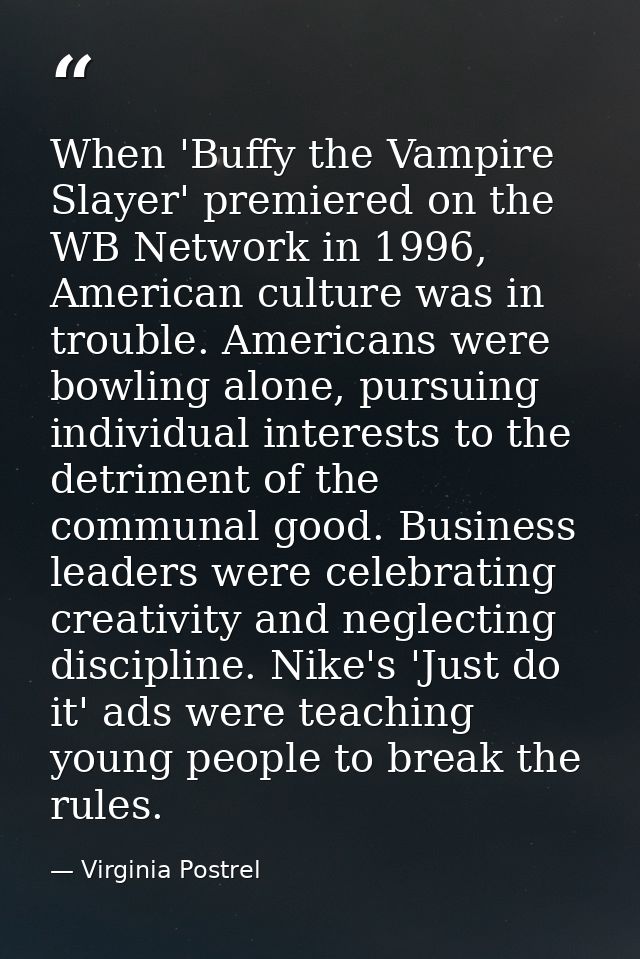 When 'Buffy the Vampire Slayer' premiered on the WB Network in 1996, American culture was in trouble. Americans were bow — Virginia Postrel