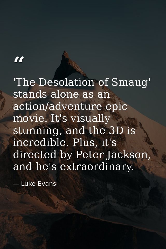 'The Desolation of Smaug' stands alone as an action/adventure epic movie. It's visually stunning, and the 3D is incredib — Luke Evans