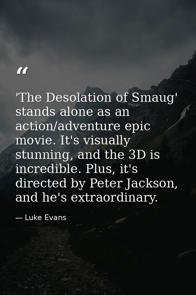 'The Desolation of Smaug' stands alone as an action/adventure epic movie. It's visually stunning, and the 3D is incredib — Luke Evans